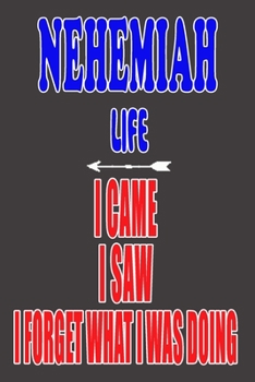 NEHEMIAH life I came I saw I forget what I was doing: Personalized Husband Men Guy Boys Boyfriend Notebook NEHEMIAH Journal a Beautiful: Lined Notebook