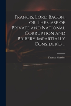 Paperback Francis, Lord Bacon, or, The Case of Private and National Corruption and Bribery Impartially Consider'd ... Book