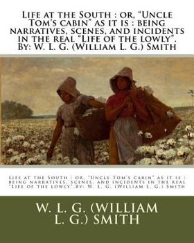 Paperback Life at the South: or, "Uncle Tom's cabin" as it is: being narratives, scenes, and incidents in the real "Life of the lowly".By: W. L. G. Book