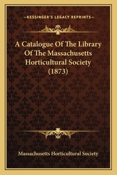 Paperback A Catalogue Of The Library Of The Massachusetts Horticultural Society (1873) Book