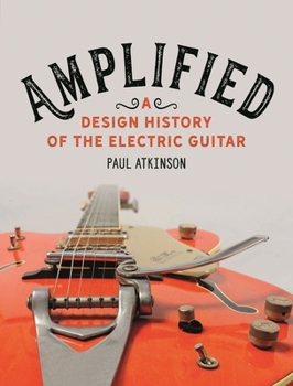 Hardcover Amplified: A Design History of the Electric Guitar Book