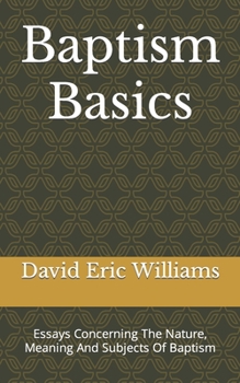 Paperback Baptism Basics: Essays Concerning The Nature, Meaning And Subjects Of Baptism Book