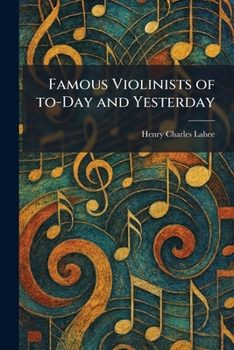 Famous Violinists of To-Day and Yesterday