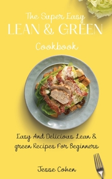 Hardcover The Super Easy Lean & Green Cookbook: Easy And Delicious Lean & green Recipes For Beginners Book