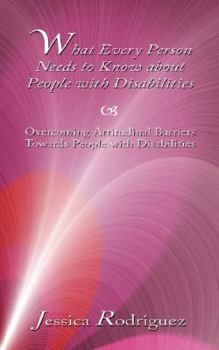 Paperback What Every Person Needs to Know about People with Disabilities: Overcoming Attitudinal Barriers Towards People with Disabilities Book