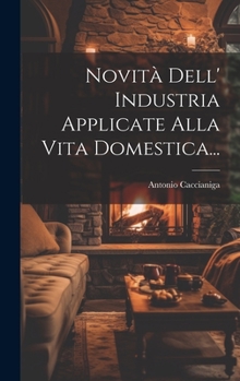Hardcover Novità Dell' Industria Applicate Alla Vita Domestica... [Italian] Book