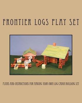 Paperback Frontier Logs Play Set: Plans and instructions for making your own log cabin building set. Book
