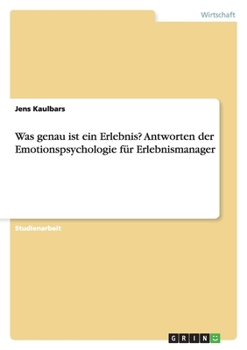 Was Genau Ist Ein Erlebnis? Antworten Der Emotionspsychologie F�r Erlebnismanager