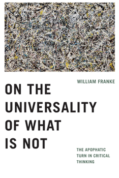 Hardcover On the Universality of What Is Not: The Apophatic Turn in Critical Thinking Book