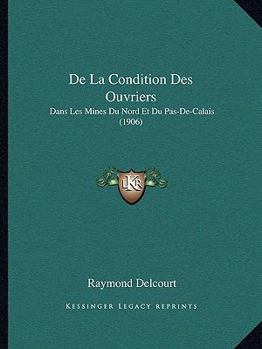 De La Condition Des Ouvriers: Dans Les Mines Du Nord Et Du Pas-De-Calais (1906)