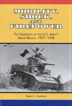 Paperback Mobility, Shock, and Firepower: The Emergence of the U.S. Army's Armor Branch, 1917-1945: The Emergence of the U.S. Army's Armor Branch, 1917-1945 Book