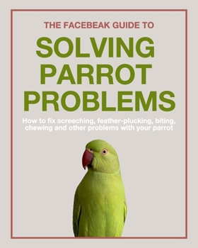 Paperback The Facebeak Guide to Solving Parrot Problems Book