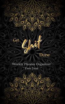GET SHIT DONE Weekly Planner Organizer Two Year: 2 Year calendar, Pocket Planner Organizer And Academic Agenda Schedule Organizer. Gold Mandala & Black Background Cover