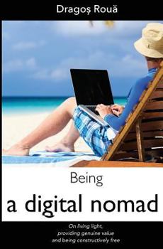 Paperback Being A Digital Nomad: On living off the grid, providing genuine value and being constructively free Book