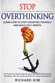 Paperback Stop Overthinking: Learn How to Stop Doubting Yourself and Build Self-Worth. Get The Life You Deserved by Having an Open Mind and Practic Book