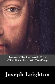 Jesus Christ and the Civilization of To-Day: The Ethical Teachings of Jesus ...