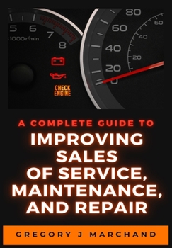 Paperback A Complete Guide to Improving Sales of Service, Maintenance, and Repair Book