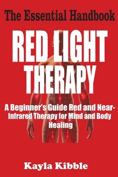 Paperback RED LIGHT THERAPY - The Essential Handbook: A Beginner's Guide to Red and Near-Infrared Therapy for Mind and Body Healing Book