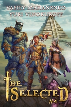 The Selected (Book 4): A LitRPG Action Adventure Series
