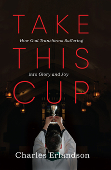 Hardcover Take This Cup: How God Transforms Suffering Into Glory and Joy Book