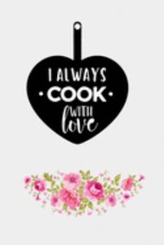 Paperback I Always Cook With Love: Blank Lined Cookbook Recipes & Notes, Ready to fill Journal, Beautiful Cookbook Design (6"x9" - 100 Pages), Make Your Book