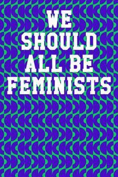 Paperback We Should All Be Feminists: Wide Ruled Notebook 6"x9" 120 Pages Book