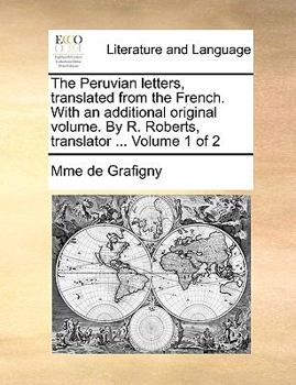 Paperback The Peruvian Letters, Translated from the French. with an Additional Original Volume. by R. Roberts, Translator ... Volume 1 of 2 Book