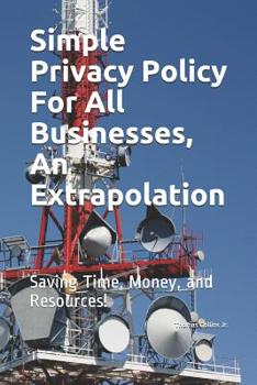 Paperback Simple Privacy Policy For All Businesses, An Extrapolation: Saving Time, Money. and Resources. Book