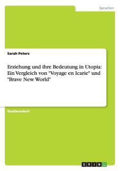 Paperback Erziehung und ihre Bedeutung in Utopia: Ein Vergleich von "Voyage en Icarie" und "Brave New World" [German] Book