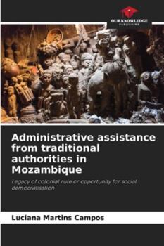 Administrative assistance from traditional authorities in Mozambique: Legacy of colonial rule or opportunity for social democratisation