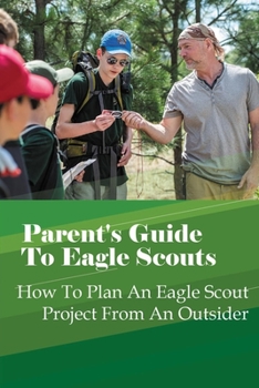 Paperback Parent's Guide To Eagle Scouts: How To Plan An Eagle Scout Project From An Outsider Book
