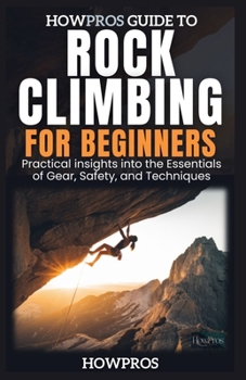 Paperback HowPros Guide to Rock Climbing for Beginners: Essential Skills and Safety for New Climbers Book