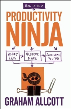 Paperback How to be a Productivity Ninja: Worry Less, Achieve More and Love What You Do Book