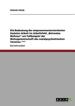 Paperback Die Bedeutung der empowermentorientierten Sozialen Arbeit im Arbeitsfeld "Betreutes Wohnen" am Fallbeispiel der Wohngemeinschaft des sozialpsychiatris [German] Book