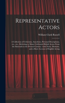 Hardcover Representative Actors: a Collection of Criticisms, Anecdotes, Personal Descriptions, Etc., Etc., Referring to Many Celebrated British Actors Book