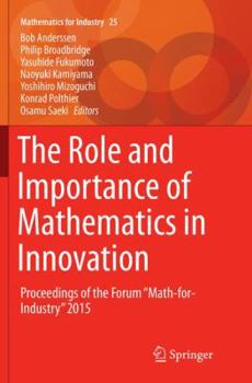 The Role and Importance of Mathematics in Innovation: Proceedings of the Forum “Math-for-Industry” 2015