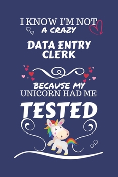 I Know I'm Not A Crazy Data Entry Clerk Because My Unicorn Had Me Tested: Perfect Gag Gift For A Data Entry Clerk Who 100% Isn't Crazy! | Blank Lined ... Job | Humour and Banter | Birthday| Hen | Sta
