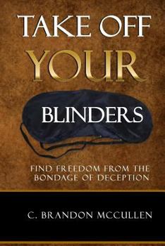 Paperback Take Off Your Blinders: Find Freedom From The Bondage Of Deception Book