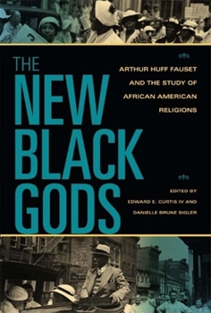 The New Black Gods: Arthur Huff Fauset and the Study of African American Religions - Book  of the Religion in North America