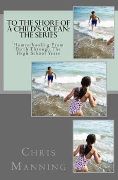 Paperback To The Shore of a Child's Ocean: The Series: Homeschooling From Birth Through The High School Years Book