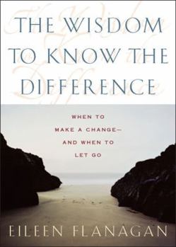 Hardcover The Wisdom to Know the Difference: When to Make a Change--And When to Let Go Book