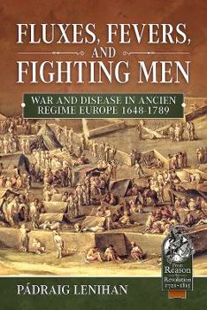 Hardcover Fluxes, Fevers and Fighting Men: War and Disease in Ancien Regime Europe 1648-1789 Book