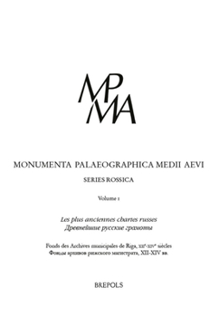 Les Plus Anciennes Chartes Russes: Le Fonds Des Archives Municipales De Riga, Xii-xiv S. (Monumenta Palaeographica Medii Aevi - Rossica, 1)
