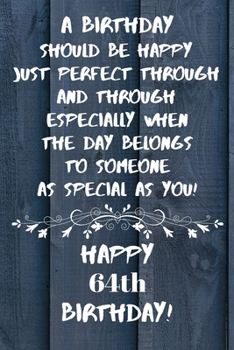 A birthday should be happy to someone as special as you Happy 64th Birthday: 64 Year Old Birthday Gift Gratitude Journal / Notebook / Diary / Unique Greeting Card
