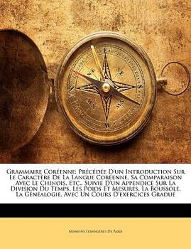 Paperback Grammaire Coréenne: Précédée D'un Introduction Sur Le Caractère De La Langue Coréenne, Sa Comparaison Avec Le Chinois, Etc., Suivie D'un A [French] Book