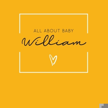 Paperback All About Baby William: The Perfect Personalized Keepsake Journal for Baby's First Year - Great Baby Shower Gift [Soft Mustard Yellow] Book