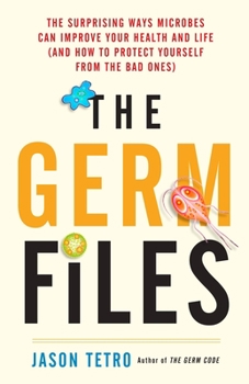 Paperback The Germ Files: The Surprising Ways Microbes Can Improve Your Health and Life (and How to Protect Yourself from the Bad Ones) Book