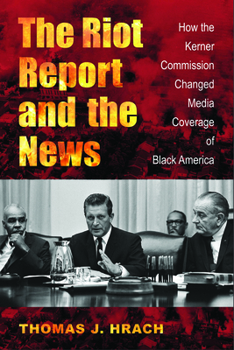 Riot Report and the News: How the Kerner Commission Changed Media Coverage of Black America
