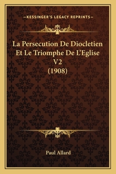 Paperback La Persecution De Diocletien Et Le Triomphe De L'Eglise V2 (1908) [French] Book