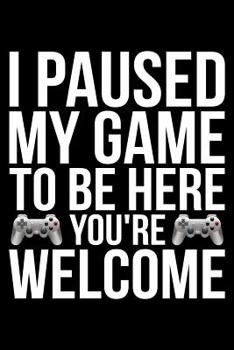 Paperback I Paused My Game To Be Here You're Welcome Book